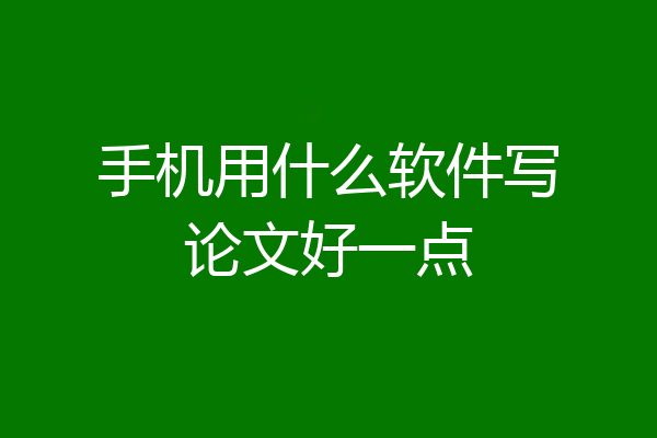 手机用什么软件写论文好一点