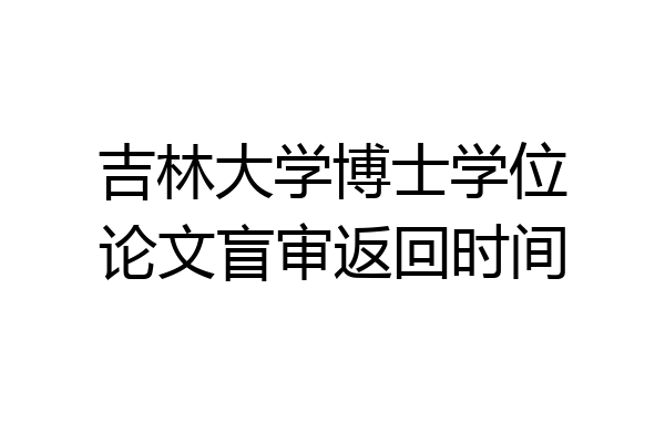 吉林大学博士学位论文盲审返回时间