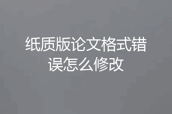 纸质版论文格式错误怎么修改