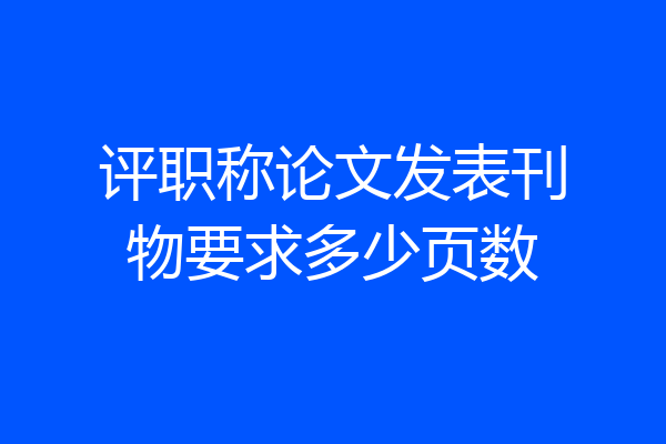 评职称论文发表刊物要求多少页数