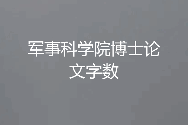 军事科学院博士论文字数