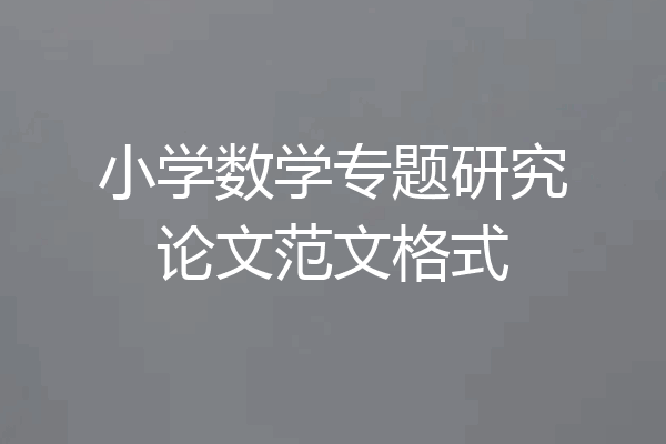小学数学专题研究论文范文格式