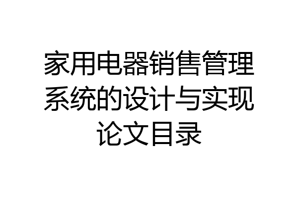 家用电器销售管理系统的设计与实现论文目录