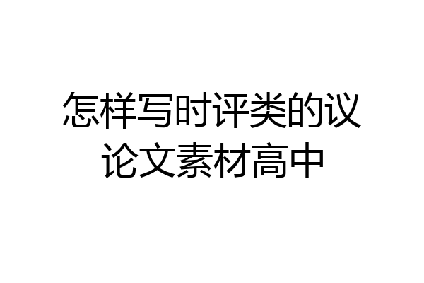 怎样写时评类的议论文素材高中