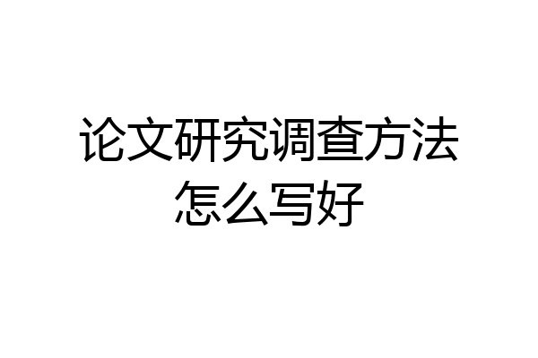 论文研究调查方法怎么写好