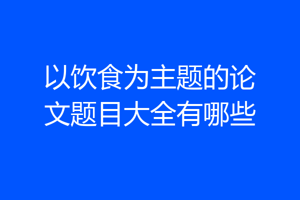 以饮食为主题的论文题目大全有哪些