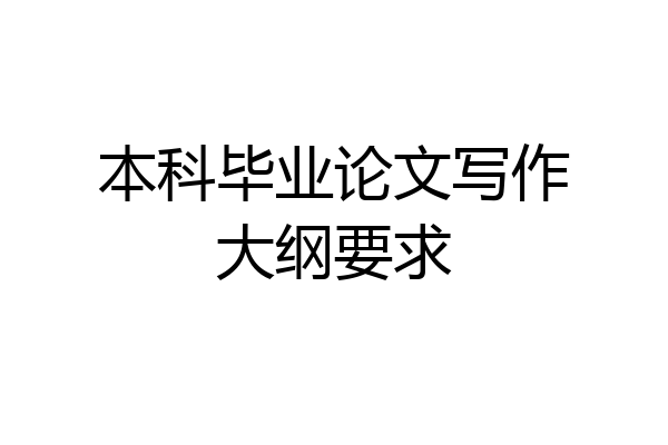 本科毕业论文写作大纲要求