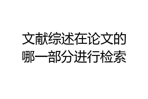 文献综述在论文的哪一部分进行检索