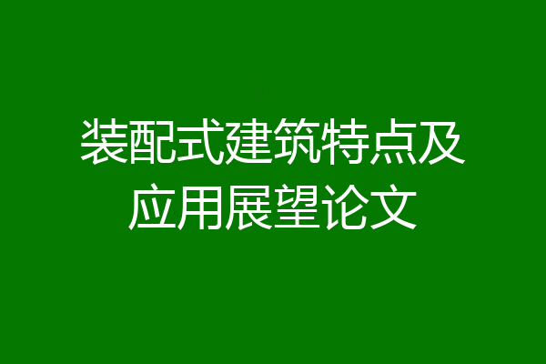 装配式建筑特点及应用展望论文