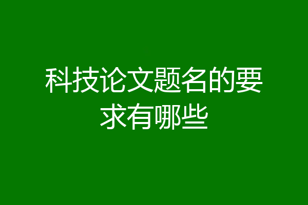 科技论文题名的要求有哪些