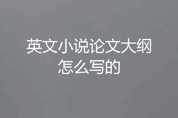 英文小说论文大纲怎么写的
