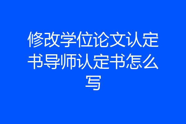 修改学位论文认定书导师认定书怎么写