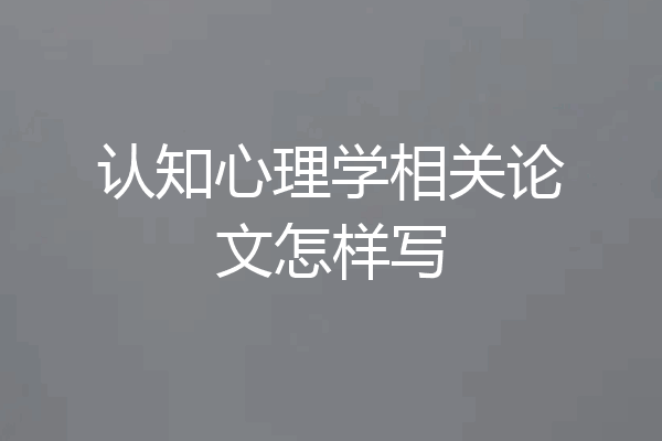 认知心理学相关论文怎样写