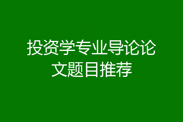 投资学专业导论论文题目推荐
