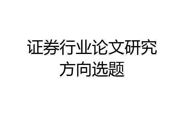 证券行业论文研究方向选题