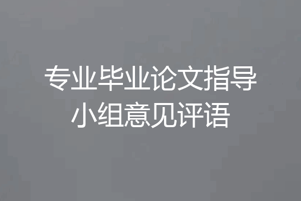 专业毕业论文指导小组意见评语
