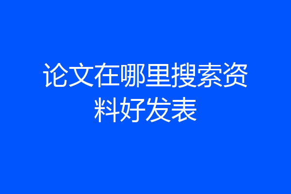 论文在哪里搜索资料好发表