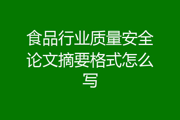 食品行业质量安全论文摘要格式怎么写