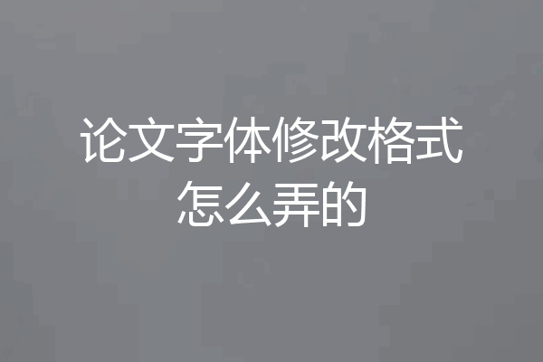 论文字体修改格式怎么弄的