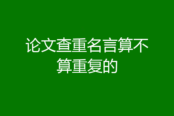 论文查重名言算不算重复的