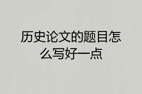 历史论文的题目怎么写好一点
