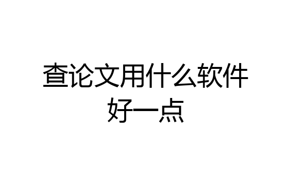 查论文用什么软件好一点