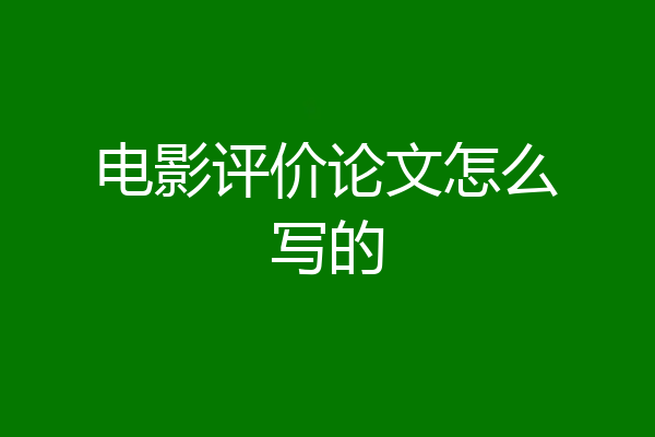 电影评价论文怎么写的