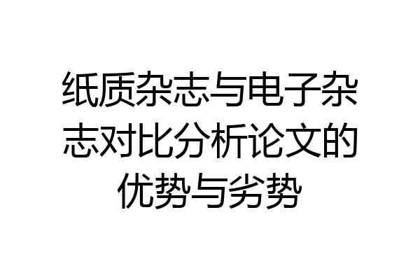 纸质杂志与电子杂志对比分析论文的优势与劣势