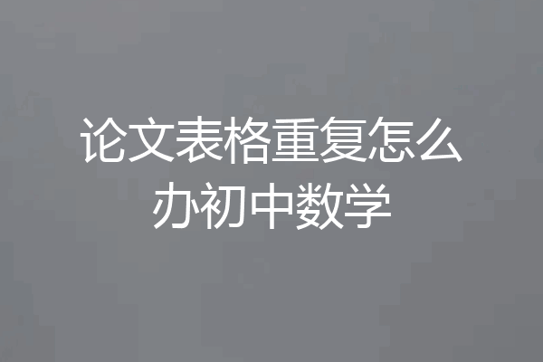 论文表格重复怎么办初中数学