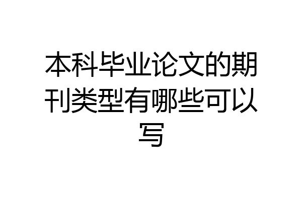 本科毕业论文的期刊类型有哪些可以写