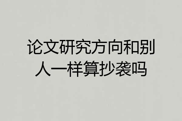 论文研究方向和别人一样算抄袭吗