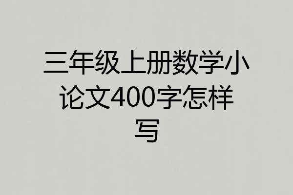 三年级上册数学小论文400字怎样写