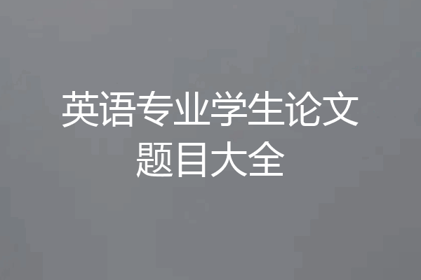 英语专业学生论文题目大全