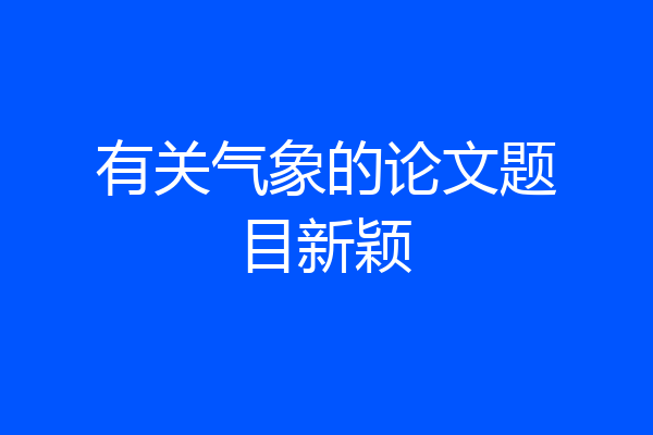 有关气象的论文题目新颖