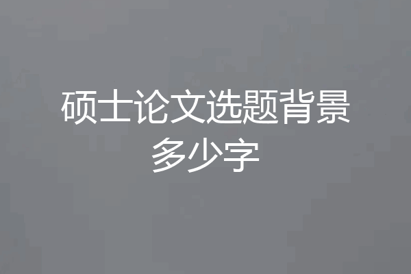 硕士论文选题背景多少字