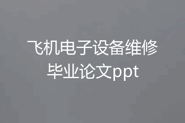 飞机电子设备维修毕业论文ppt