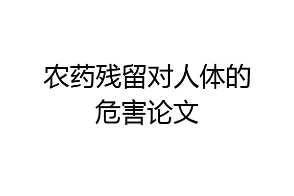 农药残留对人体的危害论文
