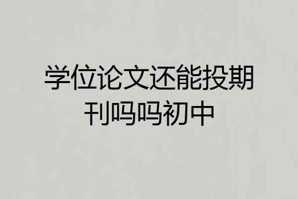 学位论文还能投期刊吗吗初中