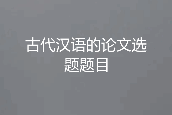 古代汉语的论文选题题目