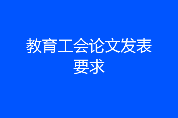 教育工会论文发表要求