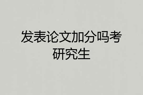 发表论文加分吗考研究生