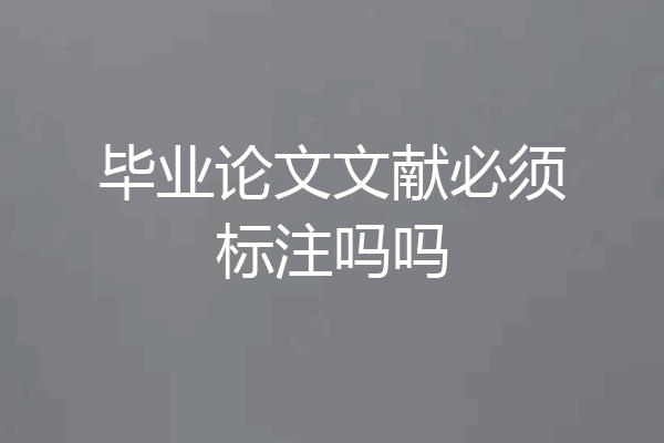 毕业论文文献必须标注吗吗