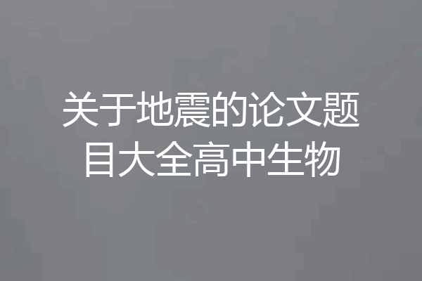 关于地震的论文题目大全高中生物