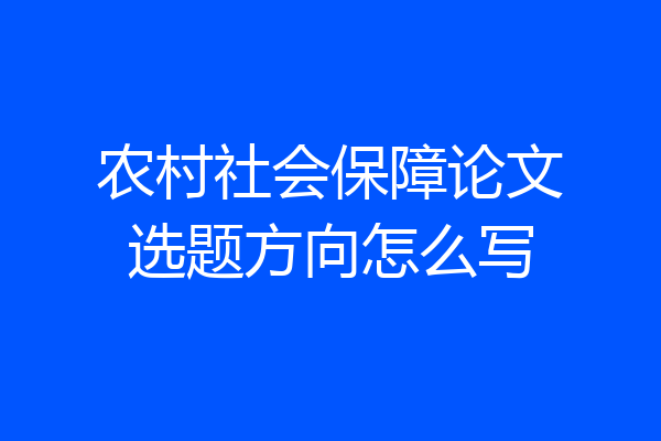 农村社会保障论文选题方向怎么写