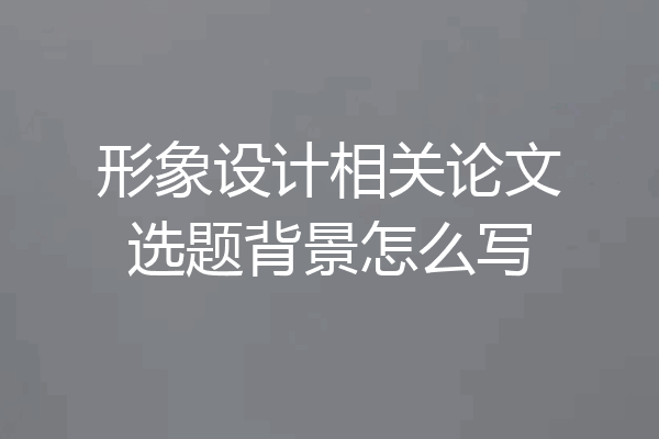 形象设计相关论文选题背景怎么写