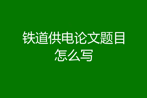 铁道供电论文题目怎么写