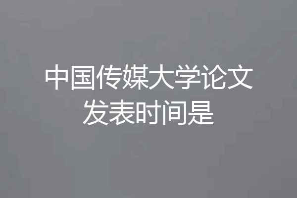 中国传媒大学论文发表时间是