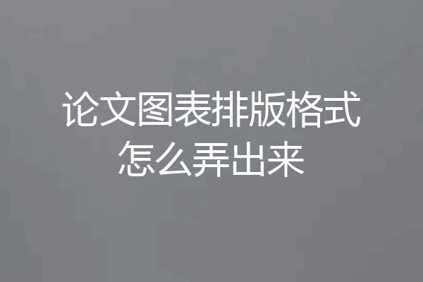 论文图表排版格式怎么弄出来