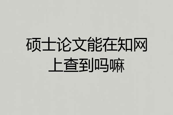硕士论文能在知网上查到吗嘛