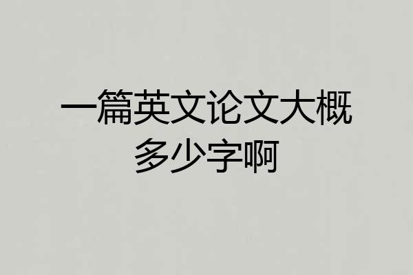 一篇英文论文大概多少字啊